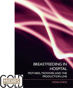 Breastfeeding in Hospital: Mothers, Midwives and the Product - Fiona Dykes