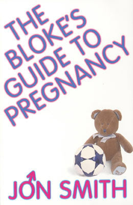 The Bloke's Guide to Pregnancy - Jon Smith